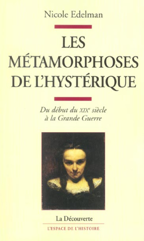 Les métamorphoses de l'hystérique. Du début du XIXe siècle à la Grande Guerre