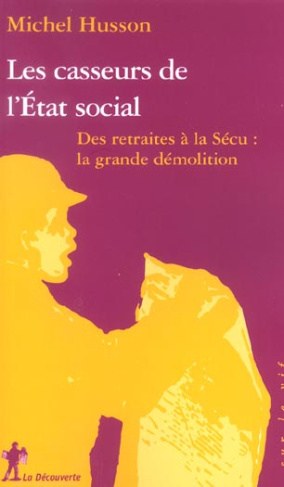 Les casseurs de l'Etat social. Des retraites à la Sécu : la grande démolition