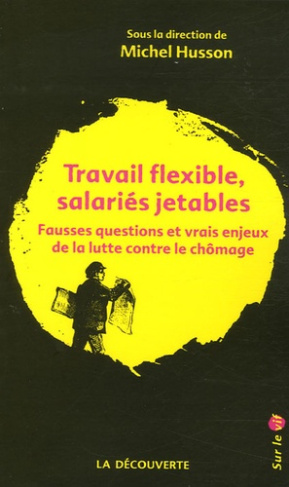Travail flexible, salariés jetables. Fausses questions et vrais enjeux de la lutte contre le chômage
