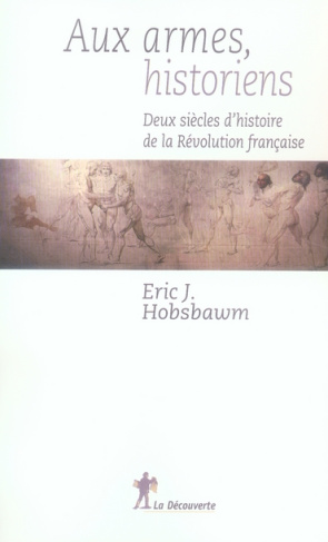 Aux armes, historiens. Deux siècles d'histoire de la Révolution française
