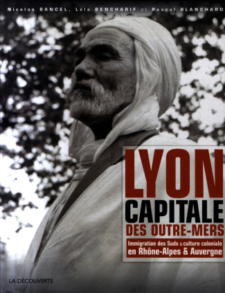 Lyon capitale des outre-mers. Immigration des Suds et culture coloniale en Rhône-Alpes et Auvergne