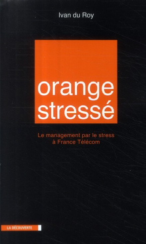 Orange stressé. Le management par le stress à France Télécom