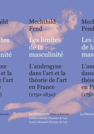 Les limites de la masculinité. L'androgyne dans l'art et la théorie de l'art en France, 1750-1830