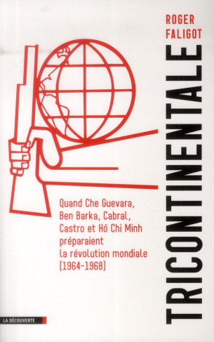 Tricontinentale. Quand Che Guevara, Ben Barka, Cabral, Castro et Hô Chi Minh préparaient la révoluti