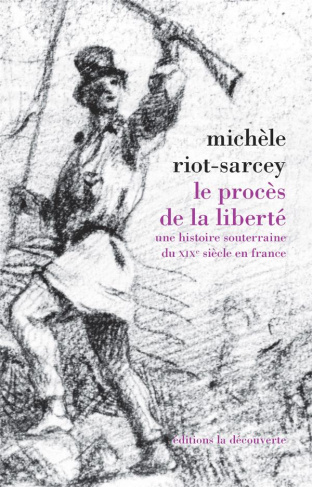Le procès de la liberté. Une histoire souterraine du XIXe siècle en France