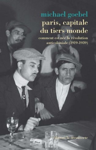 Paris, capitale du tiers monde. Comment est née la révolution anticoloniale (1919-1939)