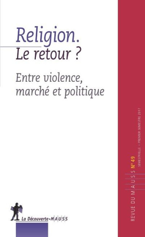 Revue du MAUSS N° 49, premier semestre 2017 : Religion : le retour ? Entre violence, marché et polit