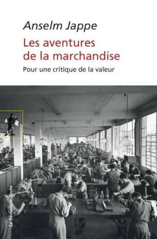 Les aventures de la marchandise. Pour une critique de la valeur, Edition revue et augmentée