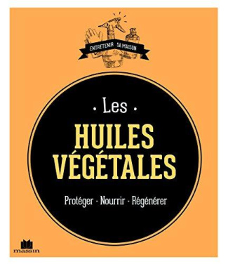 Les huiles végétales. Protéger - Nourrir - Régénérer