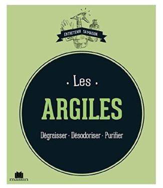 Les argiles. Dégraisser - Désodoriser - Purifier