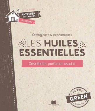 Les huiles essentielles. Désinfecter, parfumer, assainir