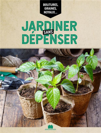 Jardiner sans dépenser. Techniques, trucs et astuces