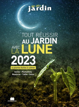 Tout réussir au jardin avec la lune. 23 plantes faciles à cultiver : semis, plantations, boutures, t