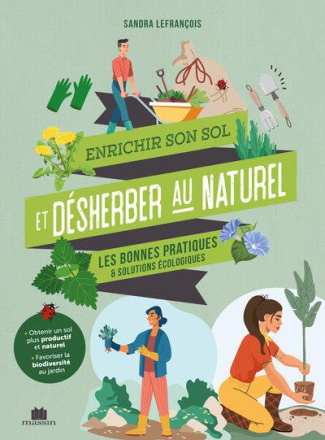 Enrichir son sol et désherber au naturel. Les bonnes pratiques & solutions écologiques