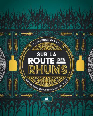 Sur la route des rhums. Histoire, fabrication, dégustation, cocktails