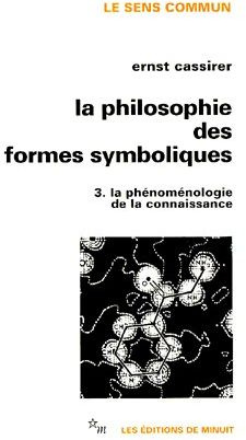 LA PHILOSOPHIE DES FORMES SYMBOLIQUES. Tome 3, La phénoménologie de la connaissance