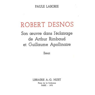 Robert Desnos : son oeuvre dans l'éclairage de Arthur Rimbaud et Guillaume Apollinaire