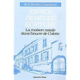 Espace, Demeure, Écriture. La maison natale dans l'œuvre de Colette