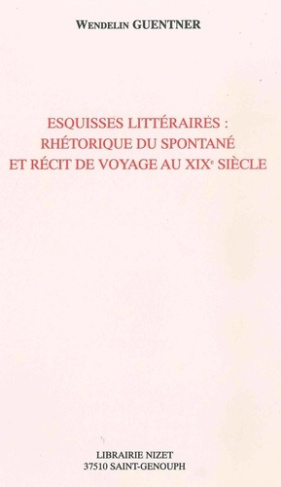 Esquisses littéraires. Rhétorique du spontané et récit de voyage au XIXe siècle