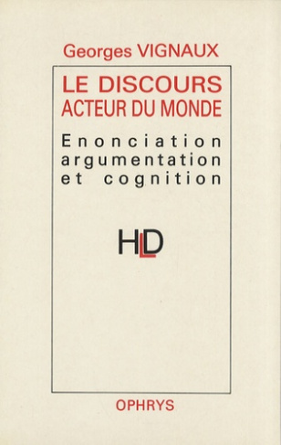 Le Discours acteur du monde. Enonciation, argumentation et cognition