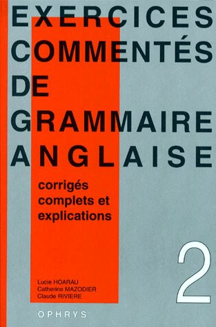 EXERCICES COMMENTES DE GRAMMAIRE ANGLAISE. Volume 2