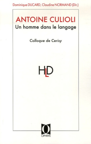 Antoine Culioli, Un homme dans le langage. Originalité, diversité, ouverture : Actes du colloque de