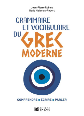 Grammaire et vocabulaire du grec moderne. Comprendre, écrire, parler