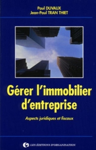 Gérer l'immobilier d'entreprise. Aspects juridiques et fiscaux