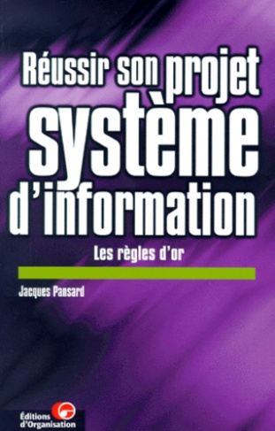 REUSSIR SON PROJET SYSTEME D'INFORMATION. Les règles d'or