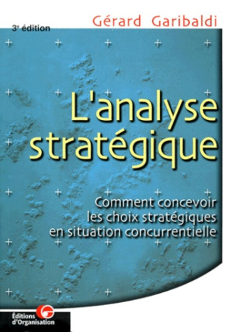 L'analyse stratégique. Comment concevoir les choix stratégiques en situation concurrentielle, 3ème é