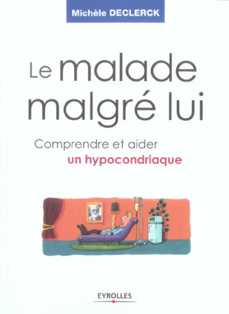 Le malade malgrè lui. Comprendre et aider un hypocondriaque