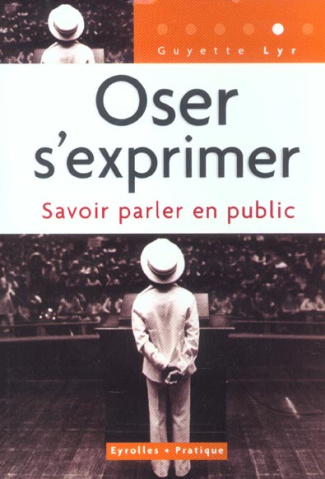 Oser s'exprimer. Savoir parler en public