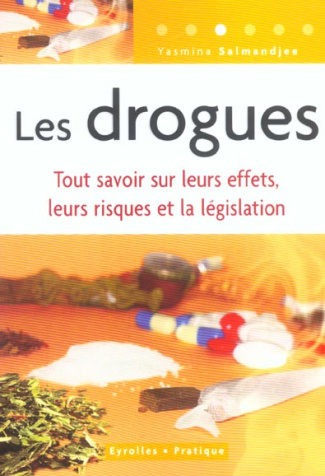Les drogues. Tout savoir sur leurs effets, leurs risques et la législation