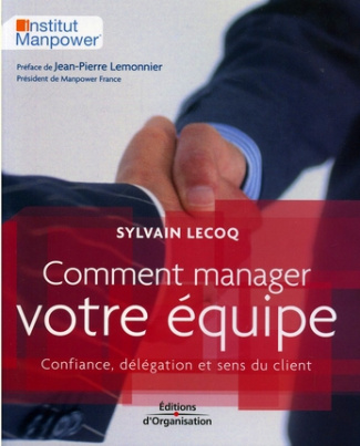 Comment manager votre équipe. Confiance, délégation et sens du client, 2e édition