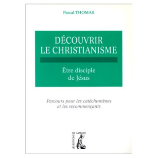 DECOUVRIR LE CHRISTIANISME. Tome 2, Etre disciple de Jésus, parcours pour les catéchumènes et les re
