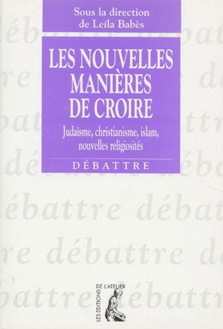 LES NOUVELLES MANIERES DE CROIRE. Judaïsme, christianisme, islam, nouvelles religiosités