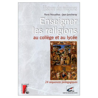 ENSEIGNER LES RELIGIONS AU COLLEGE ET AU LYCEE. 24 séquences pédagogiques