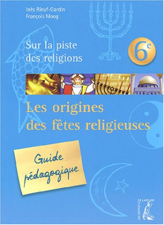 Les origines des fêtes religieuses. Guide pédagogique 6e