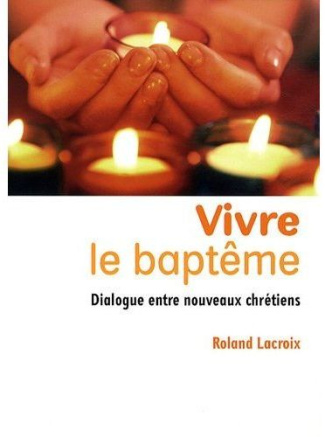 Vivre le baptême. Dialogue entre nouveaux chrétiens