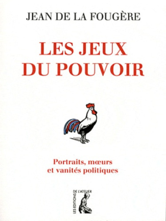 Les jeux du pouvoir. Portraits, moeurs et vanités politiques