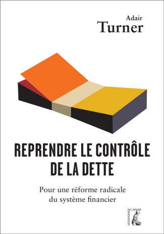 Reprendre le contrôle de la dette. Pour une réforme radicale de la monnaie, du crédit et des banques