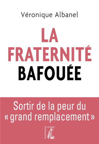 La Fraternité bafouée. Sortir de la peur du "grand remplacement"