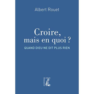 Croire, mais en quoi ? Quand Dieu ne dit plus rien