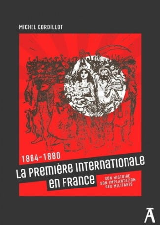 La première Internationale en France. 1864-1880. Son histoire, son implantation, ses militants