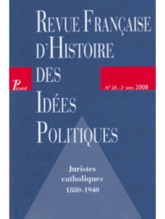Revue française d'Histoire des idées politiques N° 28, 2e semestre 2008 : Juristes catholiques 1880-