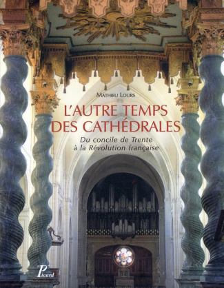 L'autre temps des cathédrales. Du concile de Trente à la Révolution française