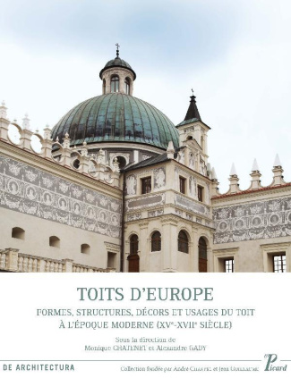 Toits d'Europe. Formes, structures, décors et usages du toit à l'époque moderne (XVe-XVIIe siècle)