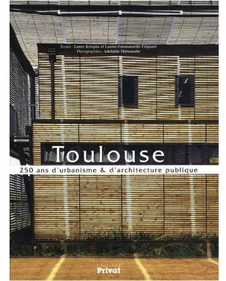 Toulouse. 250 ans d'urbanisme & d'architecture publique