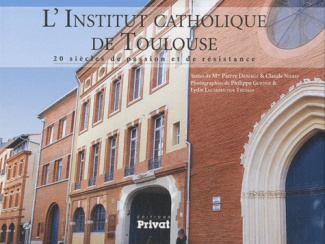 L'Institut catholique de Toulouse. 20 siècles de passion et de résistance