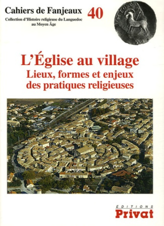 L'Eglise au village. Lieux, formes et enjeux des pratiques religieuses